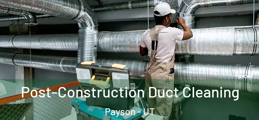  Post-Construction Duct Cleaning Payson - UT