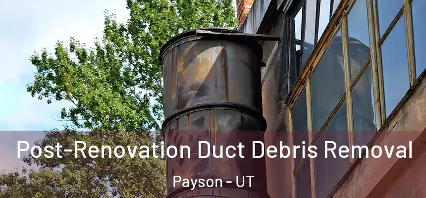  Post-Renovation Duct Debris Removal Payson - UT